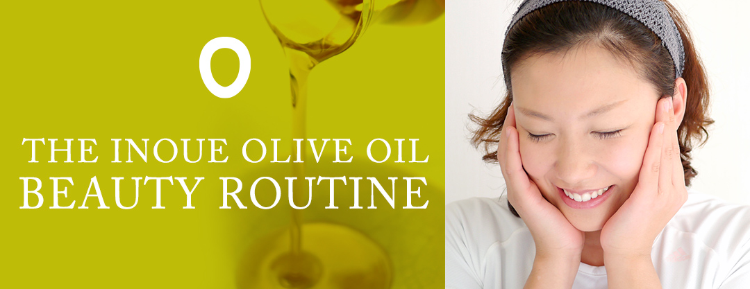 THE INOUE OLIVE OIL  BEAUTY ROUTINE